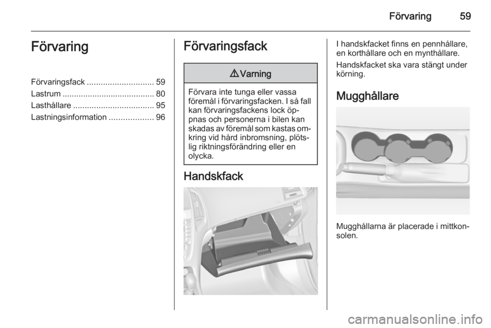 OPEL ASTRA J 2014  Instruktionsbok Förvaring59FörvaringFörvaringsfack............................. 59
Lastrum ........................................ 80
Lasthållare ................................... 95
Lastningsinformation .....