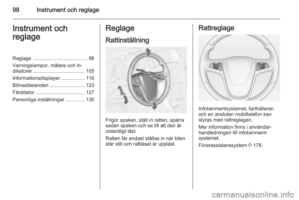 OPEL ASTRA J 2014  Instruktionsbok 98Instrument och reglageInstrument och
reglageReglage ....................................... 98
Varningslampor, mätare och in‐
dikatorer ..................................... 105
Informationsdispl