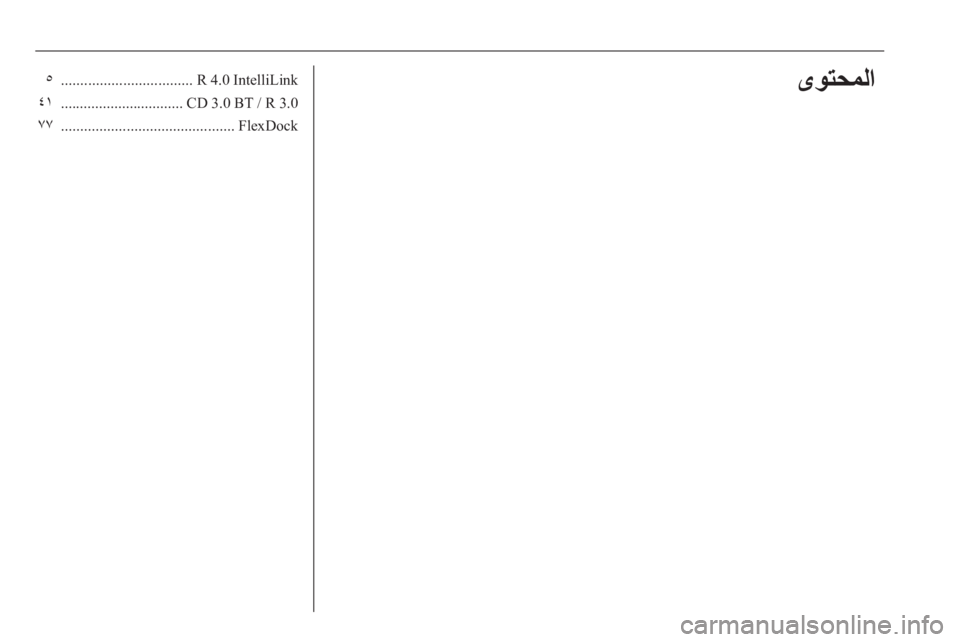 OPEL CORSA 2016.5  دليل المعلومات والترفيه R 4.0 IntelliLink
..................................
٥
CD 3.0 BT / R 3.0
................................
٤١
FlexDock
.............................................
٧٧