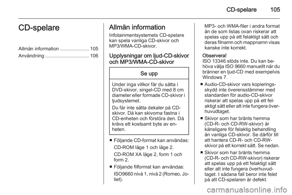 OPEL ASTRA J 2014.5  Handbok för infotainmentsystem CD-spelare105CD-spelareAllmän information.....................105
Användning ................................ 106Allmän information
Infotainmentsystemets CD-spelare
kan spela vanliga CD-skivor och
