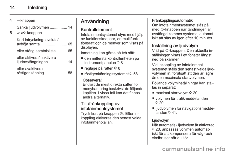 OPEL ASTRA J 2014.5  Handbok för infotainmentsystem 14Inledning
4─-knappen
Sänka ljudvolymen ................14
5 xn -knappen
Kort intryckning: avsluta/
avböja samtal ........................ 65
eller stäng samtalslista .......... 65
eller aktiver