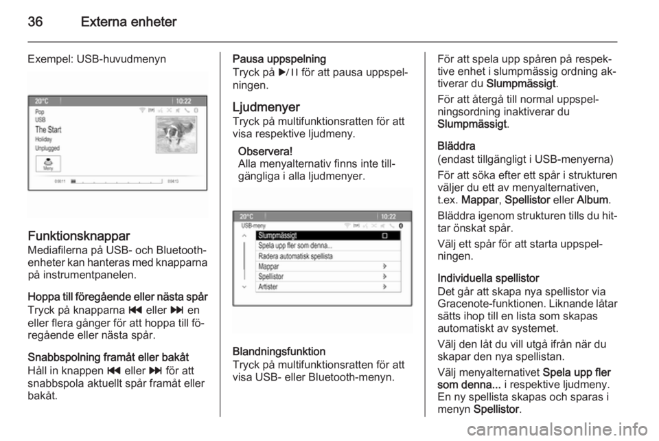 OPEL ASTRA J 2014.5  Handbok för infotainmentsystem 36Externa enheter
Exempel: USB-huvudmenyn
Funktionsknappar
Mediafilerna på USB- och Bluetooth- enheter kan hanteras med knapparna på instrumentpanelen.
Hoppa till föregående eller nästa spår
Try