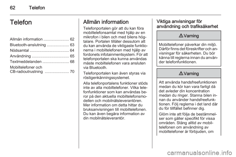 OPEL ASTRA J 2014.5  Handbok för infotainmentsystem 62TelefonTelefonAllmän information.......................62
Bluetooth-anslutning ....................63
Nödsamtal .................................... 64
Användning ................................