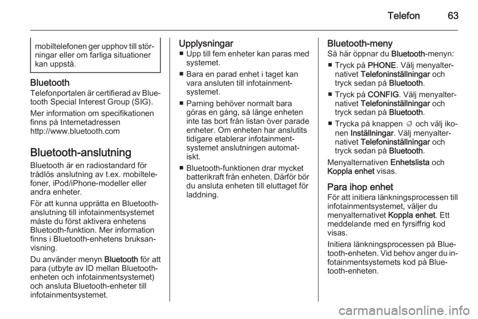 OPEL ASTRA J 2014.5  Handbok för infotainmentsystem Telefon63mobiltelefonen ger upphov till stör‐
ningar eller om farliga situationer
kan uppstå.
Bluetooth
Telefonportalen är certifierad av Blue‐
tooth Special Interest Group (SIG).
Mer informati