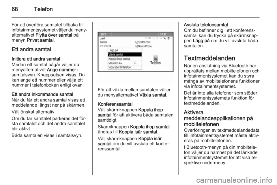 OPEL ASTRA J 2014.5 Handbok för infotainmentsystem 68Telefon
För att överföra samtalet tillbaka till
infotainmentsystemet väljer du meny‐
alternativet Flytta över samtal på
menyn Privat samtal .
Ett andra samtal Initiera ett andra samtal
Me OPEL ASTRA J 2014.5 Handbok för infotainmentsystem 68Telefon
För att överföra samtalet tillbaka till
infotainmentsystemet väljer du meny‐
alternativet Flytta över samtal på
menyn Privat samtal .
Ett andra samtal Initiera ett andra samtal
Me