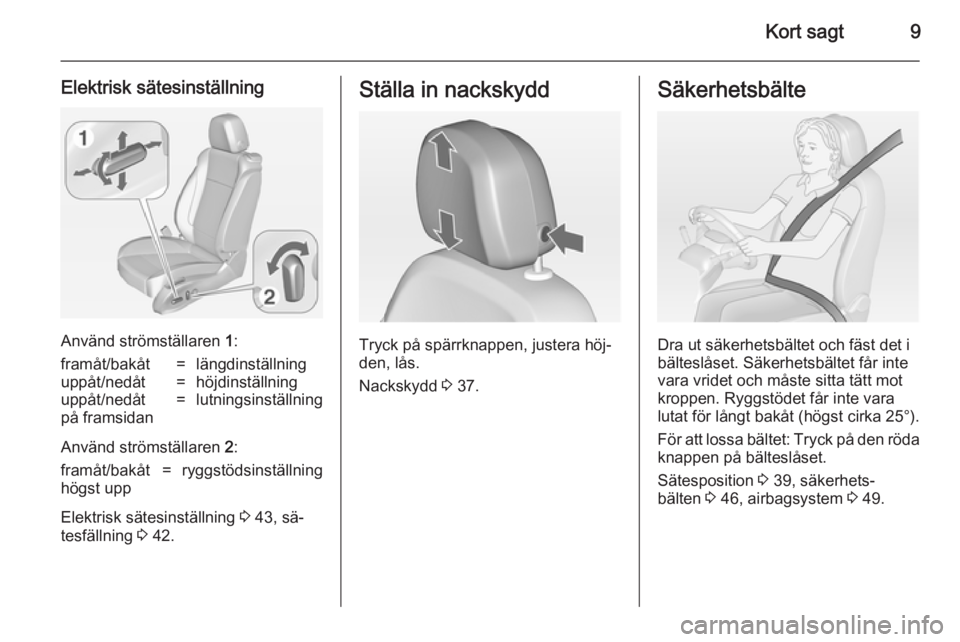 OPEL ASTRA J 2014.5 Instruktionsbok Kort sagt9
Elektrisk sätesinställning
Använd strömställaren 1:
framåt/bakåt=längdinställninguppåt/nedåt=höjdinställninguppåt/nedåt
på framsidan=lutningsinställning
Använd strömstäl OPEL ASTRA J 2014.5 Instruktionsbok Kort sagt9
Elektrisk sätesinställning
Använd strömställaren 1:
framåt/bakåt=längdinställninguppåt/nedåt=höjdinställninguppåt/nedåt
på framsidan=lutningsinställning
Använd strömstäl