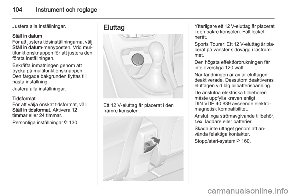 OPEL ASTRA J 2014.5  Instruktionsbok 104Instrument och reglage
Justera alla inställningar.
Ställ in datum
För att justera tidsinställningarna, välj Ställ in datum -menyposten. Vrid mul‐
tifunktionsknappen för att justera den fö
