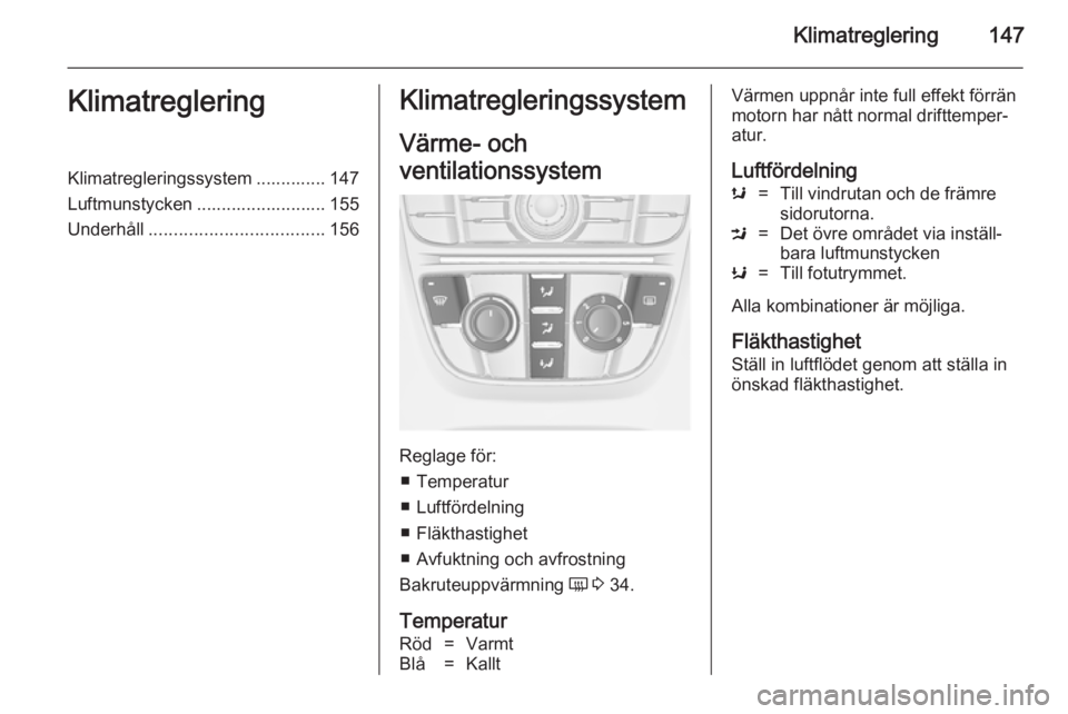 OPEL ASTRA J 2014.5 Instruktionsbok Klimatreglering147KlimatregleringKlimatregleringssystem .............. 147
Luftmunstycken .......................... 155
Underhåll ................................... 156Klimatregleringssystem
Värme OPEL ASTRA J 2014.5 Instruktionsbok Klimatreglering147KlimatregleringKlimatregleringssystem .............. 147
Luftmunstycken .......................... 155
Underhåll ................................... 156Klimatregleringssystem
Värme