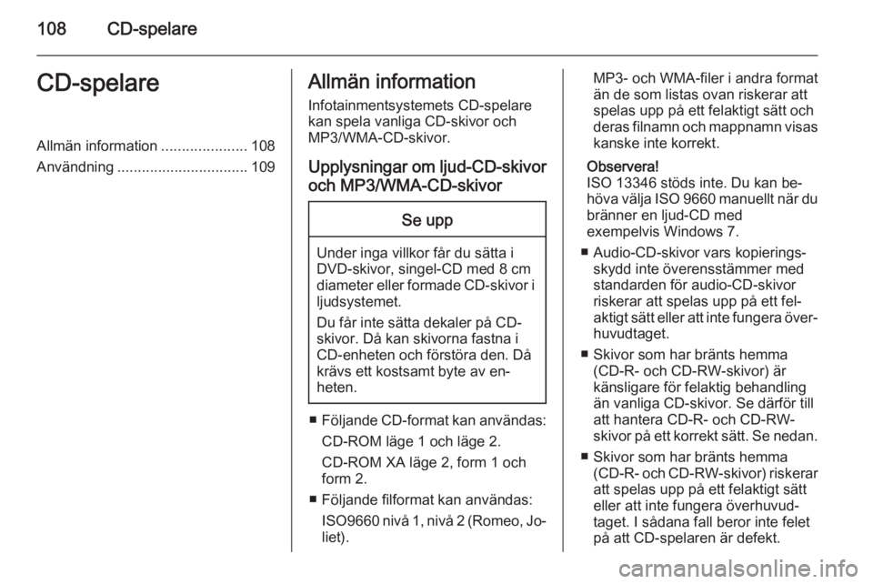OPEL ASTRA J 2015  Handbok för infotainmentsystem 108CD-spelareCD-spelareAllmän information.....................108
Användning ................................ 109Allmän information
Infotainmentsystemets CD-spelare
kan spela vanliga CD-skivor och
