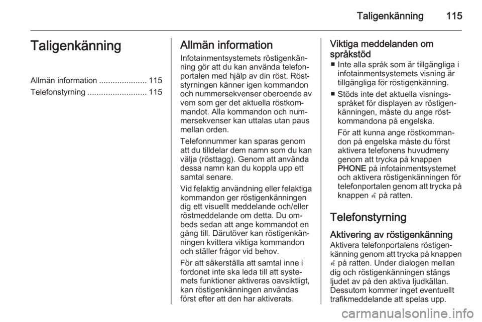 OPEL ASTRA J 2015  Handbok för infotainmentsystem Taligenkänning115TaligenkänningAllmän information.....................115
Telefonstyrning .......................... 115Allmän information
Infotainmentsystemets röstigenkän‐
ning gör att du k