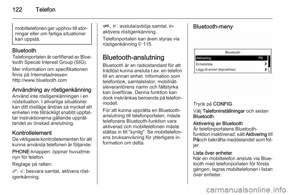 OPEL ASTRA J 2015  Handbok för infotainmentsystem 122Telefonmobiltelefonen ger upphov till stör‐
ningar eller om farliga situationer
kan uppstå.
Bluetooth
Telefonportalen är certifierad av Blue‐
tooth Special Interest Group (SIG).
Mer informat