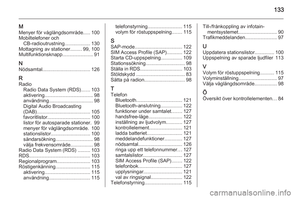 OPEL ASTRA J 2015  Handbok för infotainmentsystem 133
M
Menyer för våglängdsområde .....100
Mobiltelefoner och CB-radioutrustning ..................130
Mottagning av stationer ........99, 100
Multifunktionsknapp ......................91
N Nödsam