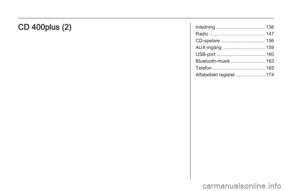 OPEL ASTRA J 2015  Handbok för infotainmentsystem Inledning.................................... 136
Radio ......................................... 147
CD-spelare ................................. 156
AUX-ingång ............................... 159
U