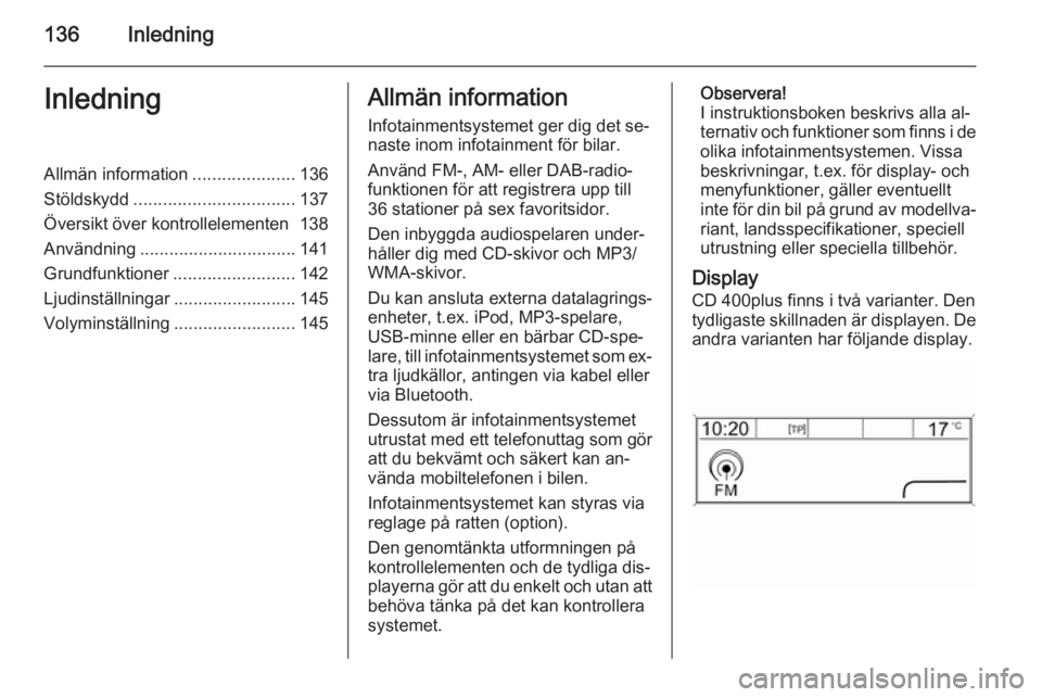 OPEL ASTRA J 2015  Handbok för infotainmentsystem 136InledningInledningAllmän information.....................136
Stöldskydd ................................. 137
Översikt över kontrollelementen 138
Användning ................................ 14
