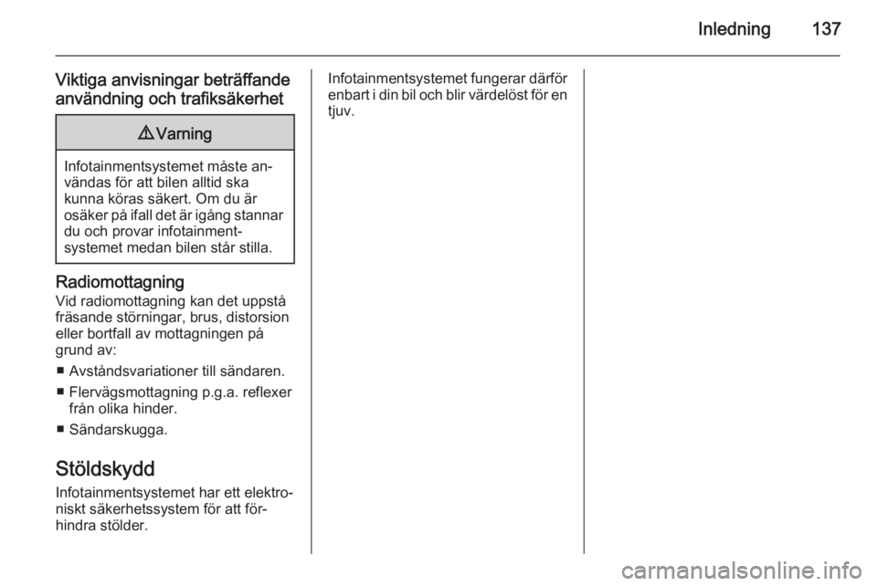 OPEL ASTRA J 2015  Handbok för infotainmentsystem Inledning137
Viktiga anvisningar beträffande
användning och trafiksäkerhet9 Varning
Infotainmentsystemet måste an‐
vändas för att bilen alltid ska
kunna köras säkert. Om du är
osäker på i