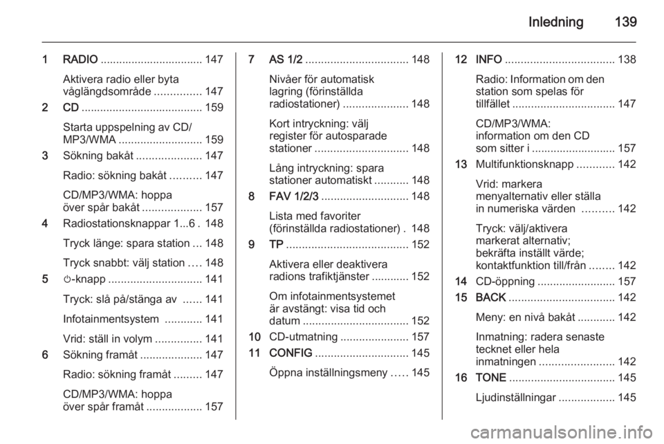 OPEL ASTRA J 2015  Handbok för infotainmentsystem Inledning139
1 RADIO................................. 147
Aktivera radio eller byta
våglängdsområde ...............147
2 CD ....................................... 159
Starta uppspelning av CD/ MP3