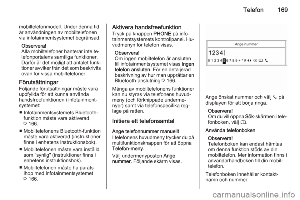 OPEL ASTRA J 2015  Handbok för infotainmentsystem Telefon169
mobiltelefonmodell. Under denna tid
är användningen av mobiltelefonen
via infotainmentsystemet begränsad.
Observera!
Alla mobiltelefoner hanterar inte te‐
lefonportalens samtliga funkt