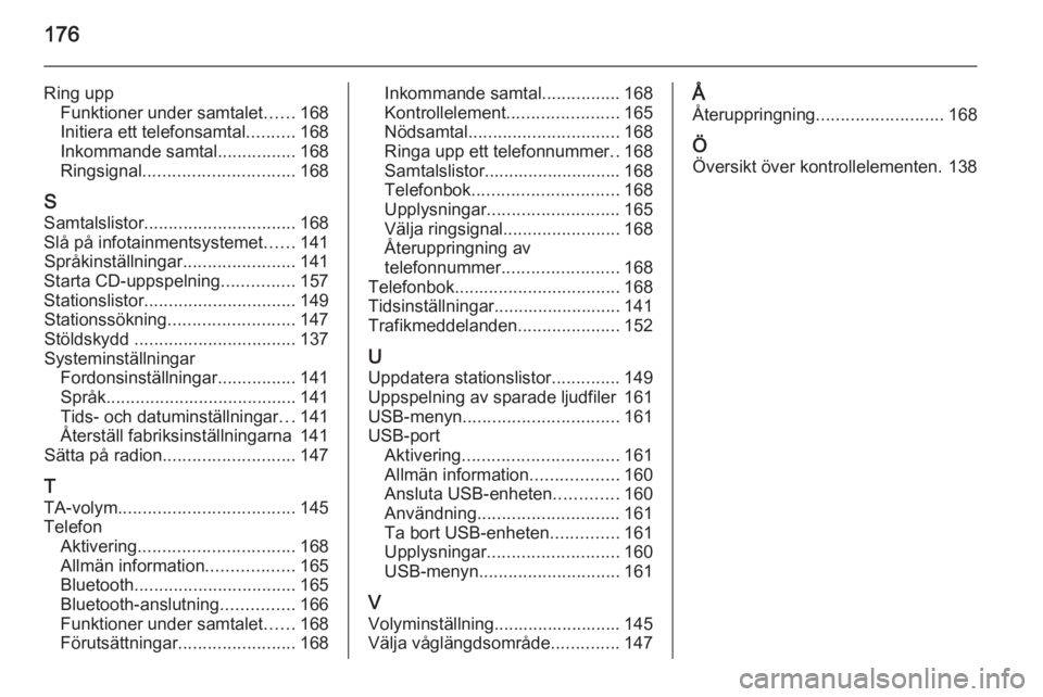 OPEL ASTRA J 2015  Handbok för infotainmentsystem 176
Ring uppFunktioner under samtalet ......168
Initiera ett telefonsamtal ..........168
Inkommande samtal ................168
Ringsignal ............................... 168
S Samtalslistor ..........