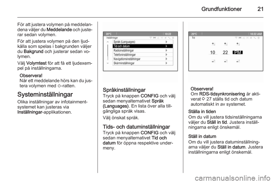OPEL ASTRA J 2015  Handbok för infotainmentsystem Grundfunktioner21
För att justera volymen på meddelan‐dena väljer du  Meddelande och juste‐
rar sedan volymen.
För att justera volymen på den ljud‐ källa som spelas i bakgrunden väljer
du