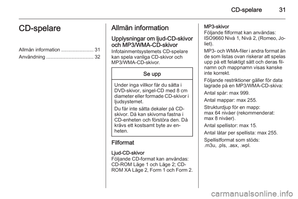 OPEL ASTRA J 2015 Handbok för infotainmentsystem CD-spelare31CD-spelareAllmän information.......................31
Användning .................................. 32Allmän information
Upplysningar om ljud-CD-skivor
och MP3/WMA-CD-skivor Infotainmen OPEL ASTRA J 2015 Handbok för infotainmentsystem CD-spelare31CD-spelareAllmän information.......................31
Användning .................................. 32Allmän information
Upplysningar om ljud-CD-skivor
och MP3/WMA-CD-skivor Infotainmen