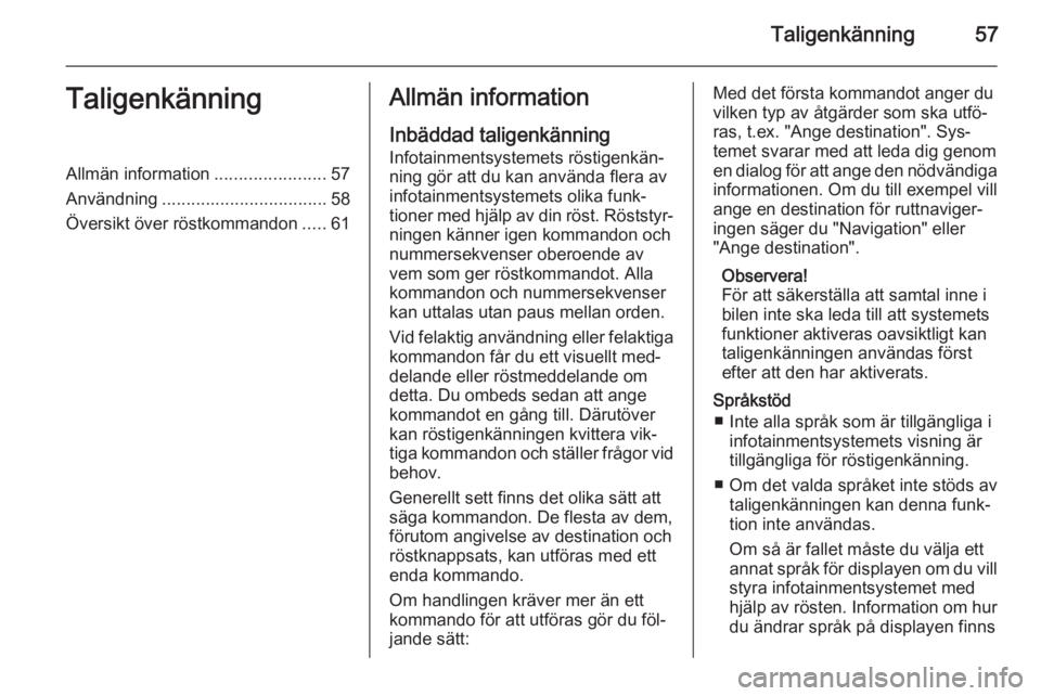 OPEL ASTRA J 2015  Handbok för infotainmentsystem Taligenkänning57TaligenkänningAllmän information.......................57
Användning .................................. 58
Översikt över röstkommandon .....61Allmän information
Inbäddad talig
