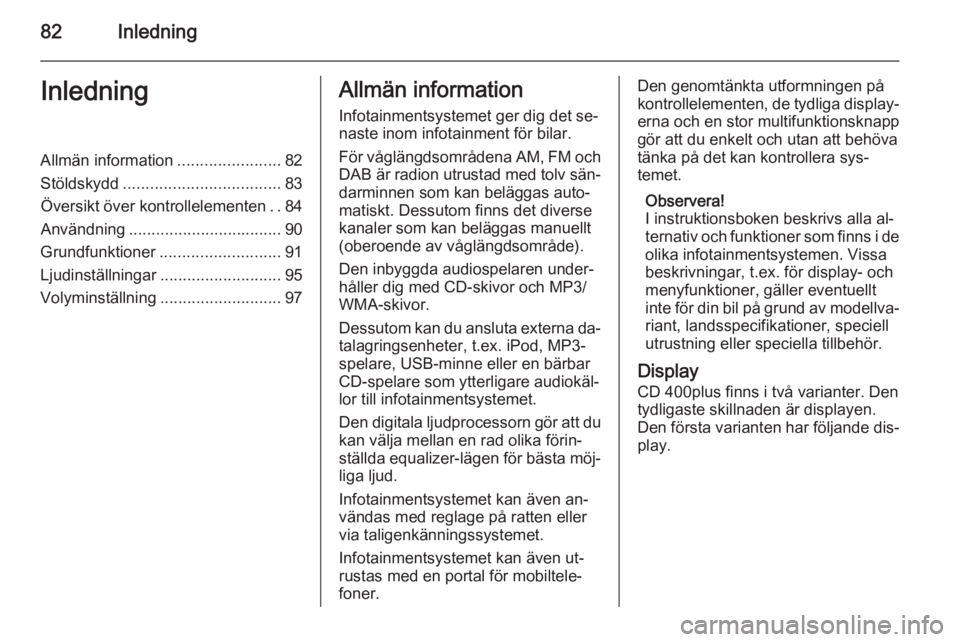 OPEL ASTRA J 2015  Handbok för infotainmentsystem 82InledningInledningAllmän information.......................82
Stöldskydd ................................... 83
Översikt över kontrollelementen ..84
Användning .................................