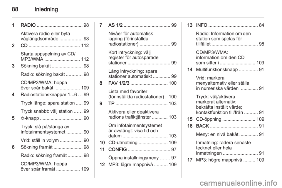 OPEL ASTRA J 2015  Handbok för infotainmentsystem 88Inledning
1 RADIO................................... 98
Aktivera radio eller byta
våglängdsområde .................98
2 CD ....................................... 112
Starta uppspelning av CD/
MP