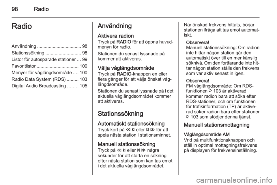 OPEL ASTRA J 2015 Handbok för infotainmentsystem 98RadioRadioAnvändning.................................. 98
Stationssökning ........................... 98
Listor för autosparade stationer ...99
Favoritlistor ................................ 100
OPEL ASTRA J 2015 Handbok för infotainmentsystem 98RadioRadioAnvändning.................................. 98
Stationssökning ........................... 98
Listor för autosparade stationer ...99
Favoritlistor ................................ 100
