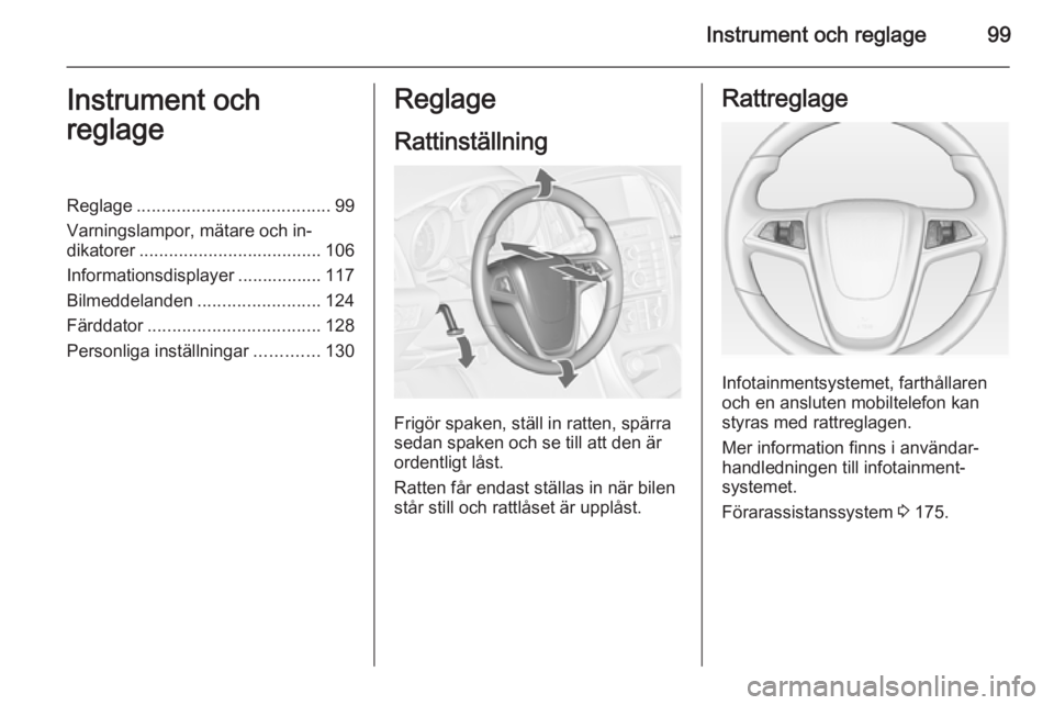 OPEL ASTRA J 2015  Instruktionsbok Instrument och reglage99Instrument och
reglageReglage ....................................... 99
Varningslampor, mätare och in‐
dikatorer ..................................... 106
Informationsdispl
