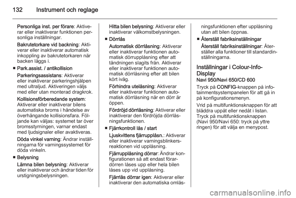 OPEL ASTRA J 2015  Instruktionsbok 132Instrument och reglage
Personliga inst. per förare: Aktive‐
rar eller inaktiverar funktionen per‐
sonliga inställningar.
Bakrutetorkare vid backning : Akti‐
verar eller inaktiverar automati