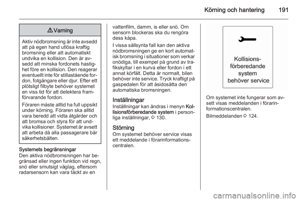 OPEL ASTRA J 2015  Instruktionsbok Körning och hantering1919Varning
Aktiv nödbromsning är inte avsedd
att på egen hand utlösa kraftig
bromsning eller att automatiskt
undvika en kollision. Den är av‐
sedd att minska fordonets ha OPEL ASTRA J 2015  Instruktionsbok Körning och hantering1919Varning
Aktiv nödbromsning är inte avsedd
att på egen hand utlösa kraftig
bromsning eller att automatiskt
undvika en kollision. Den är av‐
sedd att minska fordonets ha