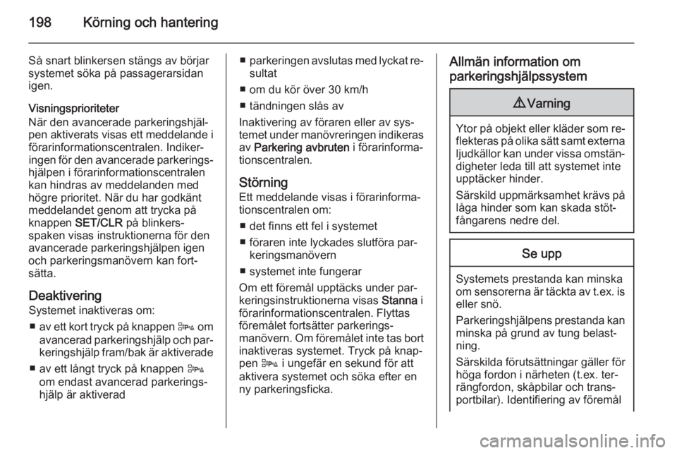 OPEL ASTRA J 2015  Instruktionsbok 198Körning och hantering
Så snart blinkersen stängs av börjar
systemet söka på passagerarsidan igen.
Visningsprioriteter
När den avancerade parkeringshjäl‐
pen aktiverats visas ett meddeland OPEL ASTRA J 2015  Instruktionsbok 198Körning och hantering
Så snart blinkersen stängs av börjar
systemet söka på passagerarsidan igen.
Visningsprioriteter
När den avancerade parkeringshjäl‐
pen aktiverats visas ett meddeland