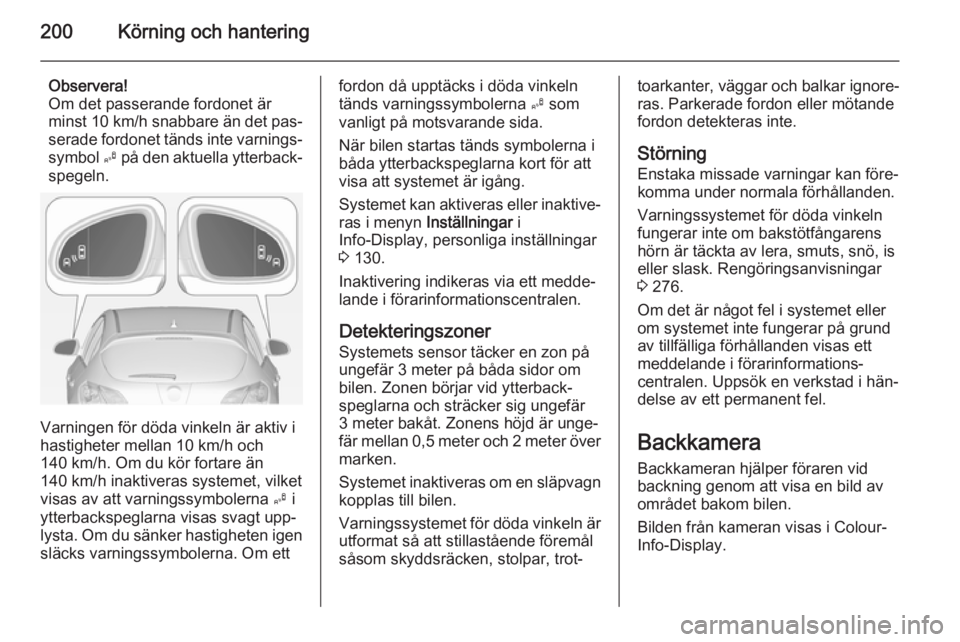 OPEL ASTRA J 2015  Instruktionsbok 200Körning och hantering
Observera!
Om det passerande fordonet är
minst 10 km/h snabbare än det pas‐
serade fordonet tänds inte varnings‐ symbol  B på den aktuella ytterback‐
spegeln.
Varni