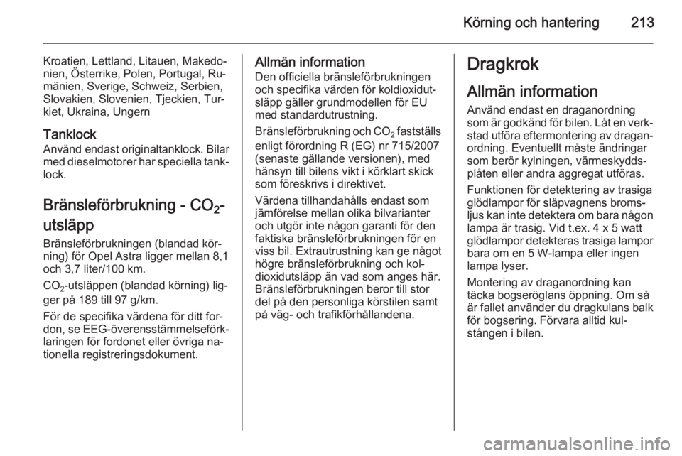 OPEL ASTRA J 2015  Instruktionsbok Körning och hantering213
Kroatien, Lettland, Litauen, Makedo‐
nien, Österrike, Polen, Portugal, Ru‐
mänien, Sverige, Schweiz, Serbien,
Slovakien, Slovenien, Tjeckien, Tur‐
kiet, Ukraina, Unge