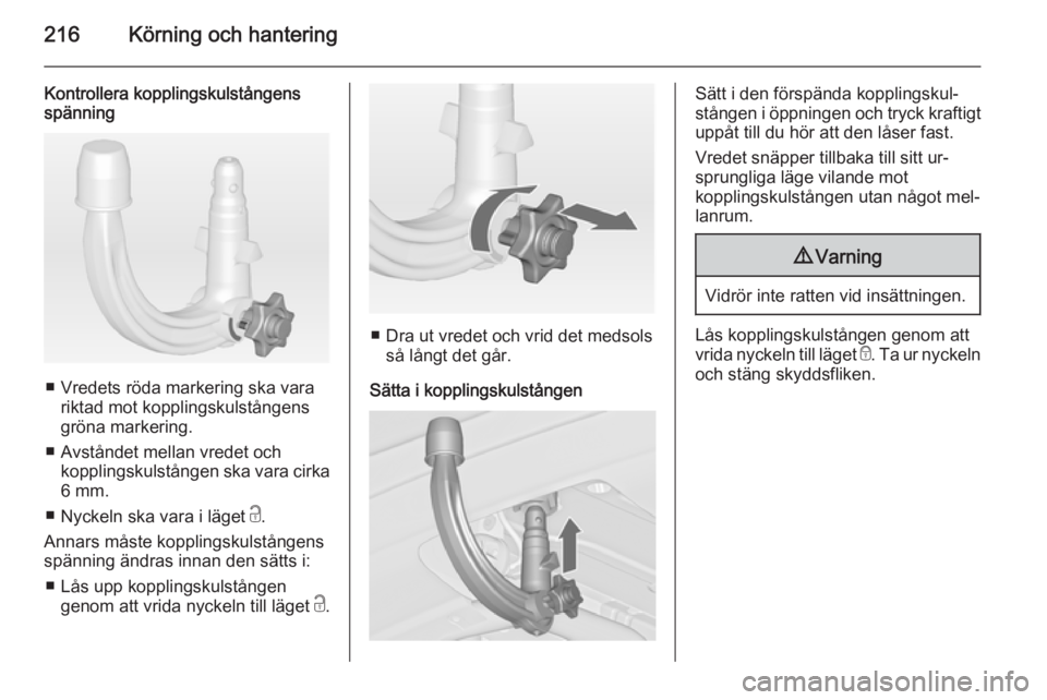OPEL ASTRA J 2015  Instruktionsbok 216Körning och hantering
Kontrollera kopplingskulstångens
spänning
■ Vredets röda markering ska vara
riktad mot kopplingskulstångens
gröna markering.
■ Avståndet mellan vredet och kopplings