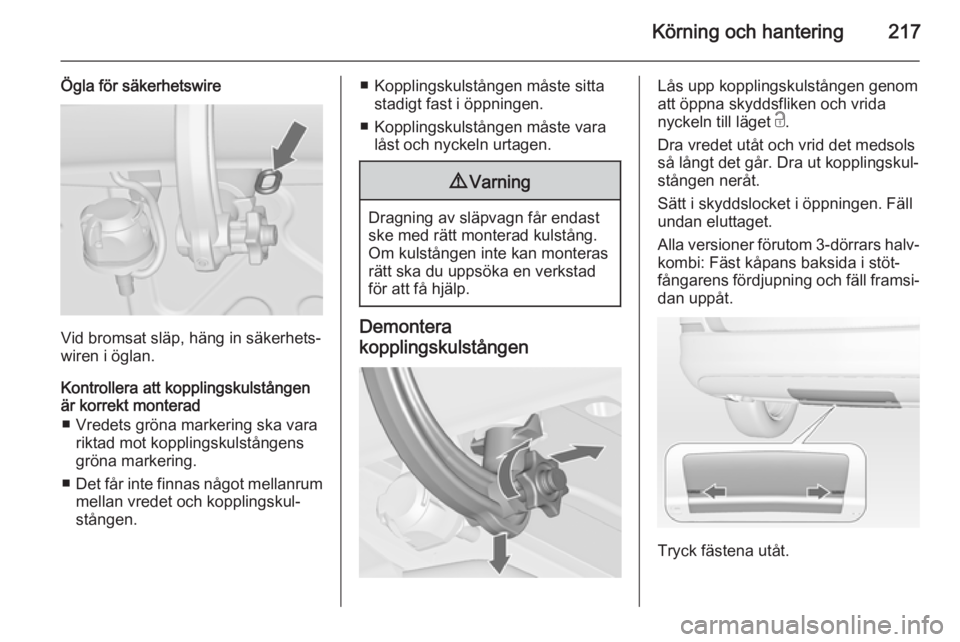 OPEL ASTRA J 2015  Instruktionsbok Körning och hantering217
Ögla för säkerhetswire
Vid bromsat släp, häng in säkerhets‐
wiren i öglan.
Kontrollera att kopplingskulstången
är korrekt monterad
■ Vredets gröna markering ska