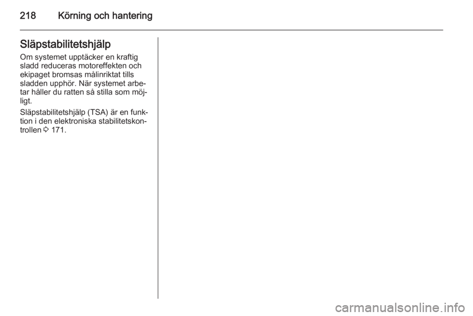 OPEL ASTRA J 2015  Instruktionsbok 218Körning och hanteringSläpstabilitetshjälpOm systemet upptäcker en kraftig
sladd reduceras motoreffekten och
ekipaget bromsas målinriktat tills
sladden upphör. När systemet arbe‐
tar hålle