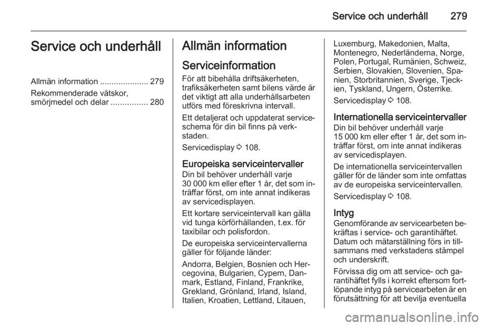 OPEL ASTRA J 2015  Instruktionsbok Service och underhåll279Service och underhållAllmän information.....................279
Rekommenderade vätskor,
smörjmedel och delar ................280Allmän information
Serviceinformation För