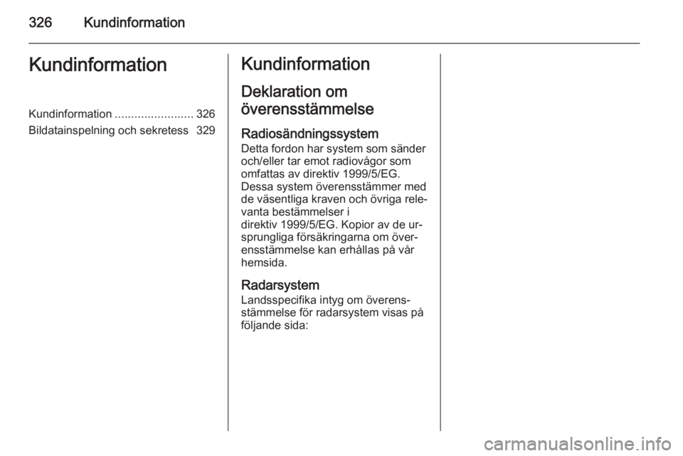 OPEL ASTRA J 2015 Instruktionsbok 326KundinformationKundinformationKundinformation........................326
Bildatainspelning och sekretess 329Kundinformation
Deklaration om
överensstämmelse
Radiosändningssystem
Detta fordon har OPEL ASTRA J 2015 Instruktionsbok 326KundinformationKundinformationKundinformation........................326
Bildatainspelning och sekretess 329Kundinformation
Deklaration om
överensstämmelse
Radiosändningssystem
Detta fordon har