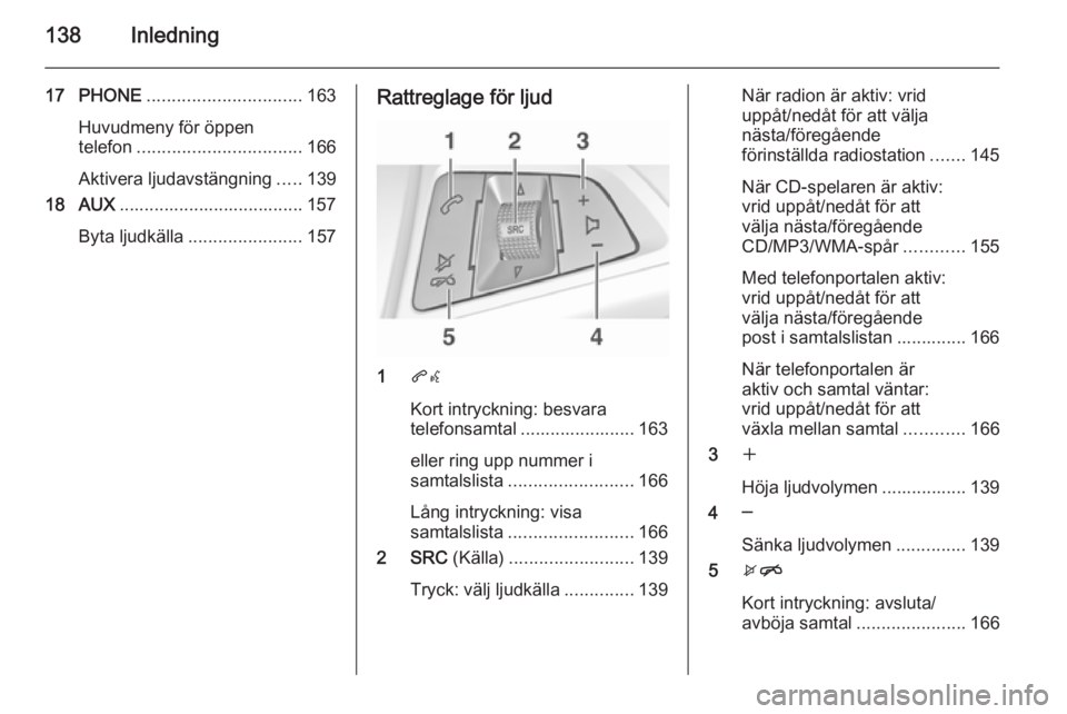 OPEL ASTRA J 2015.5  Handbok för infotainmentsystem 138Inledning
17 PHONE............................... 163
Huvudmeny för öppen
telefon ................................. 166
Aktivera ljudavstängning .....139
18 AUX .................................