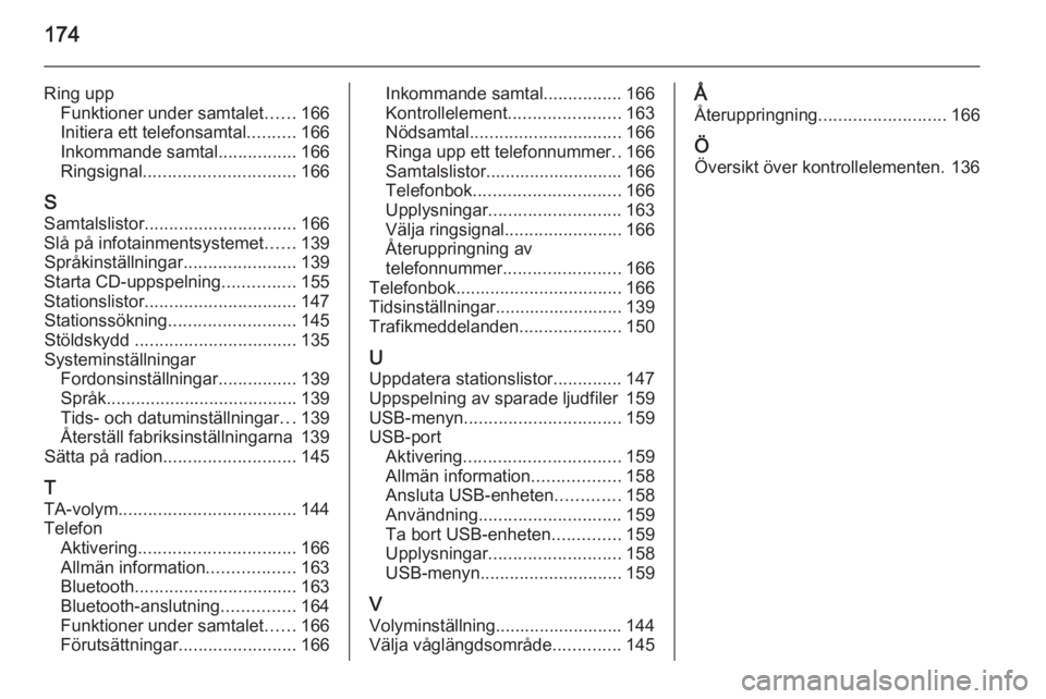 OPEL ASTRA J 2015.5  Handbok för infotainmentsystem 174
Ring uppFunktioner under samtalet ......166
Initiera ett telefonsamtal ..........166
Inkommande samtal ................166
Ringsignal ............................... 166
S Samtalslistor ..........