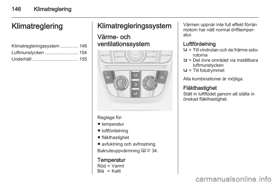 OPEL ASTRA J 2015.5 Instruktionsbok 146KlimatregleringKlimatregleringKlimatregleringssystem .............. 146
Luftmunstycken .......................... 154
Underhåll ................................... 155Klimatregleringssystem
Värme OPEL ASTRA J 2015.5 Instruktionsbok 146KlimatregleringKlimatregleringKlimatregleringssystem .............. 146
Luftmunstycken .......................... 154
Underhåll ................................... 155Klimatregleringssystem
Värme