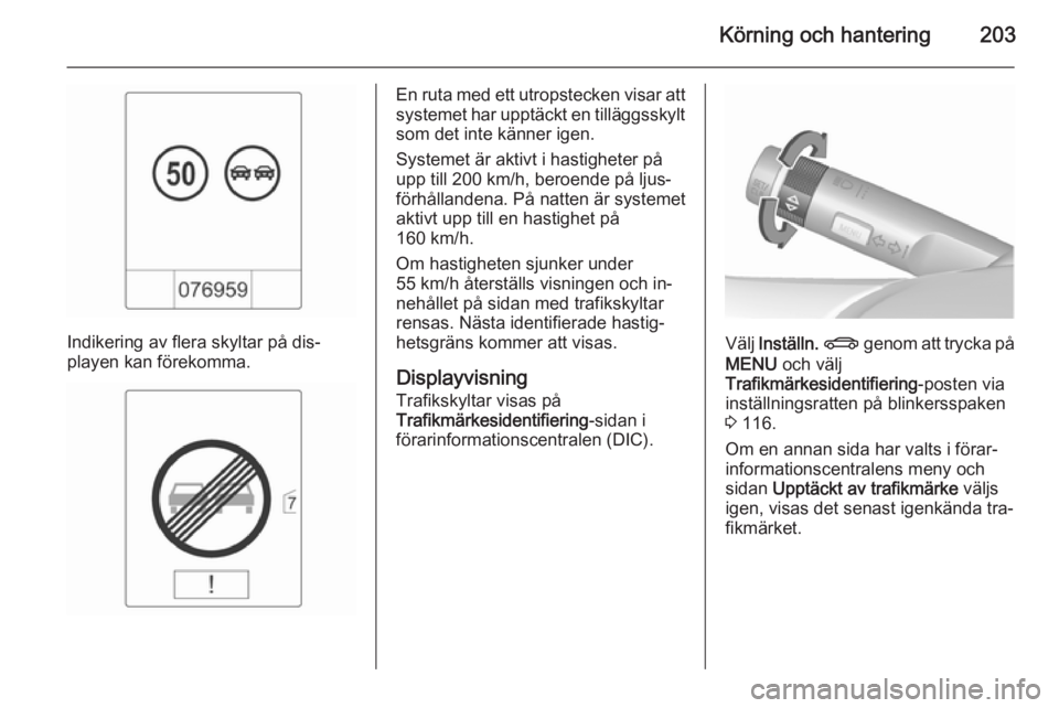 OPEL ASTRA J 2015.5 Instruktionsbok Körning och hantering203
Indikering av flera skyltar på dis‐
playen kan förekomma.
En ruta med ett utropstecken visar att
systemet har upptäckt en tilläggsskylt
som det inte känner igen.
Syste OPEL ASTRA J 2015.5 Instruktionsbok Körning och hantering203
Indikering av flera skyltar på dis‐
playen kan förekomma.
En ruta med ett utropstecken visar att
systemet har upptäckt en tilläggsskylt
som det inte känner igen.
Syste