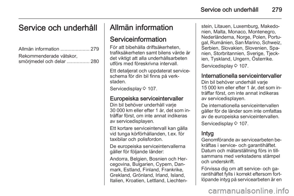 OPEL ASTRA J 2015.5 Instruktionsbok Service och underhåll279Service och underhållAllmän information.....................279
Rekommenderade vätskor,
smörjmedel och delar ................280Allmän information
Serviceinformation För OPEL ASTRA J 2015.5 Instruktionsbok Service och underhåll279Service och underhållAllmän information.....................279
Rekommenderade vätskor,
smörjmedel och delar ................280Allmän information
Serviceinformation För