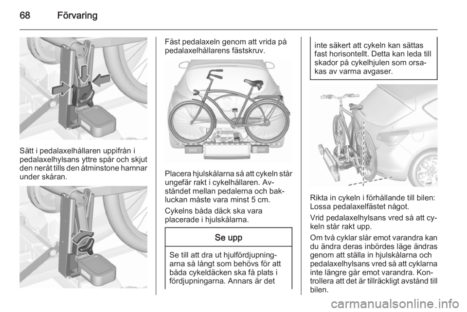 OPEL ASTRA J 2015.5 Instruktionsbok 68Förvaring
Sätt i pedalaxelhållaren uppifrån i
pedalaxelhylsans yttre spår och skjut
den neråt tills den åtminstone hamnar
under skåran.
Fäst pedalaxeln genom att vrida på
pedalaxelhållare OPEL ASTRA J 2015.5 Instruktionsbok 68Förvaring
Sätt i pedalaxelhållaren uppifrån i
pedalaxelhylsans yttre spår och skjut
den neråt tills den åtminstone hamnar
under skåran.
Fäst pedalaxeln genom att vrida på
pedalaxelhållare