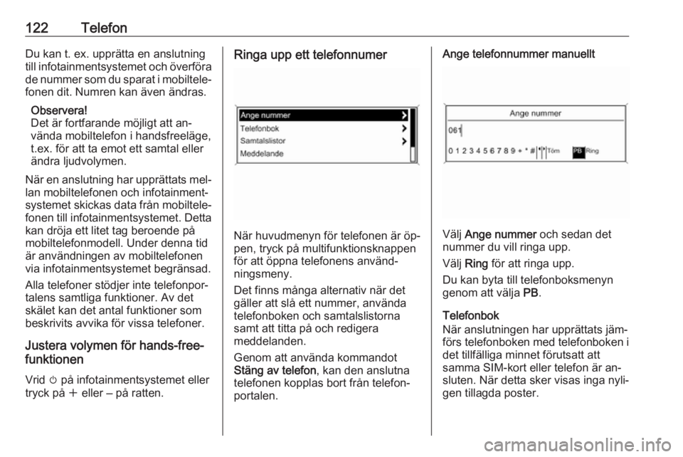 OPEL ASTRA J 2016  Handbok för infotainmentsystem 122TelefonDu kan t. ex. upprätta en anslutning
till infotainmentsystemet och överföra
de nummer som du sparat i mobiltele‐ fonen dit. Numren kan även ändras.
Observera!
Det är fortfarande möj