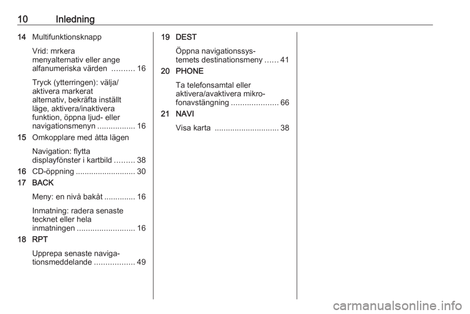 OPEL ASTRA J 2016  Handbok för infotainmentsystem 10Inledning14Multifunktionsknapp
Vrid: mrkera
menyalternativ eller ange
alfanumeriska värden  ..........16
Tryck (ytterringen): välja/
aktivera markerat
alternativ, bekräfta inställt
läge, aktive