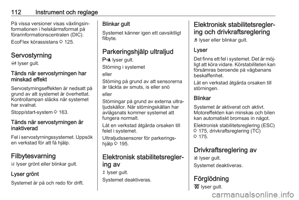 OPEL ASTRA J 2016 Instruktionsbok 112Instrument och reglagePå vissa versioner visas växlingsin‐
formationen i helskärmsformat på
förarinformationscentralen (DIC).
EcoFlex körassistans 3 125.
Servostyrning
c lyser gult.
Tänd OPEL ASTRA J 2016 Instruktionsbok 112Instrument och reglagePå vissa versioner visas växlingsin‐
formationen i helskärmsformat på
förarinformationscentralen (DIC).
EcoFlex körassistans 3 125.
Servostyrning
c lyser gult.
Tänd