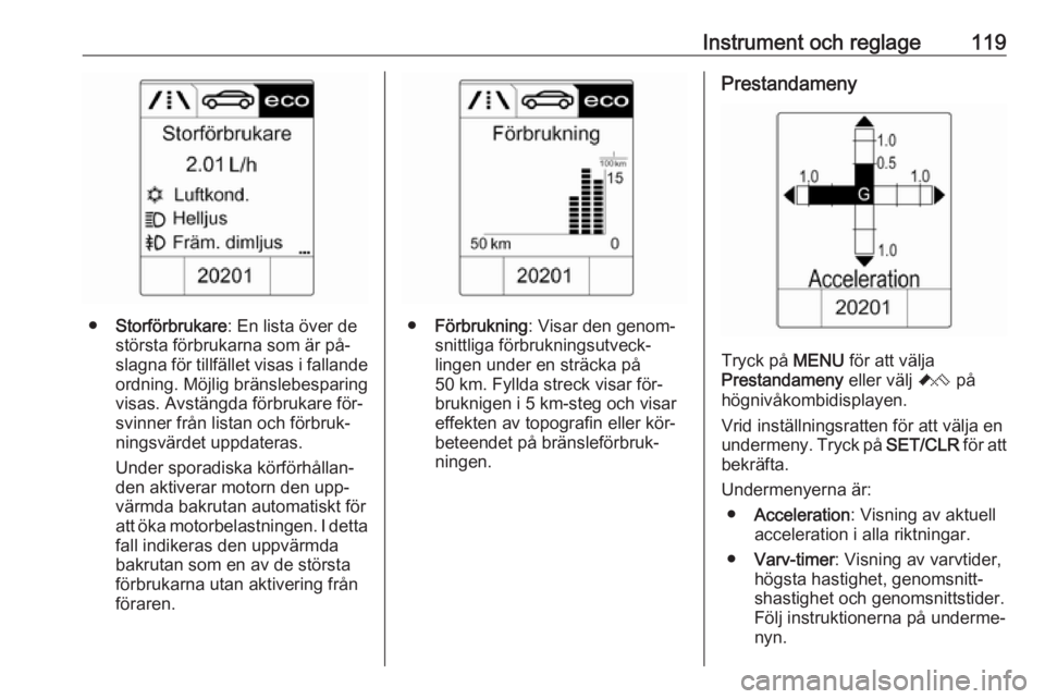 OPEL ASTRA J 2016 Instruktionsbok Instrument och reglage119
●Storförbrukare : En lista över de
största förbrukarna som är på‐
slagna för tillfället visas i fallande ordning. Möjlig bränslebesparing
visas. Avstängda för OPEL ASTRA J 2016 Instruktionsbok Instrument och reglage119
●Storförbrukare : En lista över de
största förbrukarna som är på‐
slagna för tillfället visas i fallande ordning. Möjlig bränslebesparing
visas. Avstängda för