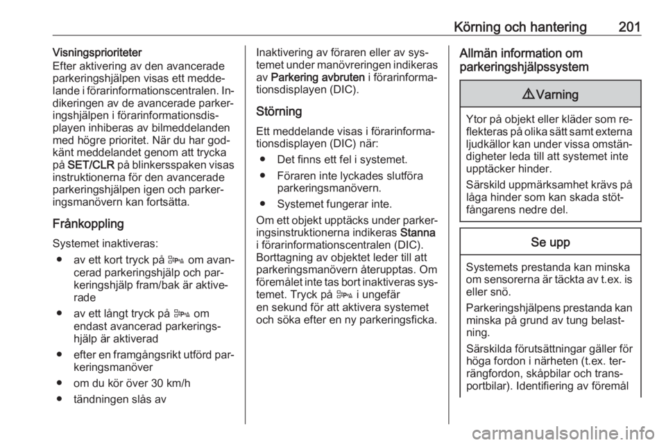 OPEL ASTRA J 2016  Instruktionsbok Körning och hantering201Visningsprioriteter
Efter aktivering av den avancerade
parkeringshjälpen visas ett medde‐
lande i förarinformationscentralen. In‐
dikeringen av de avancerade parker‐
i